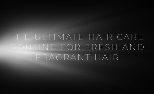 The Ultimate Hair Care Routine for Fresh and Fragrant Hair